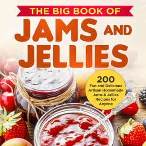Big Book Of Jams And Jellies: 200 Fun Artisan Homemade Recipes