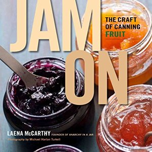 Jam On: The Craft Of Canning Fruit